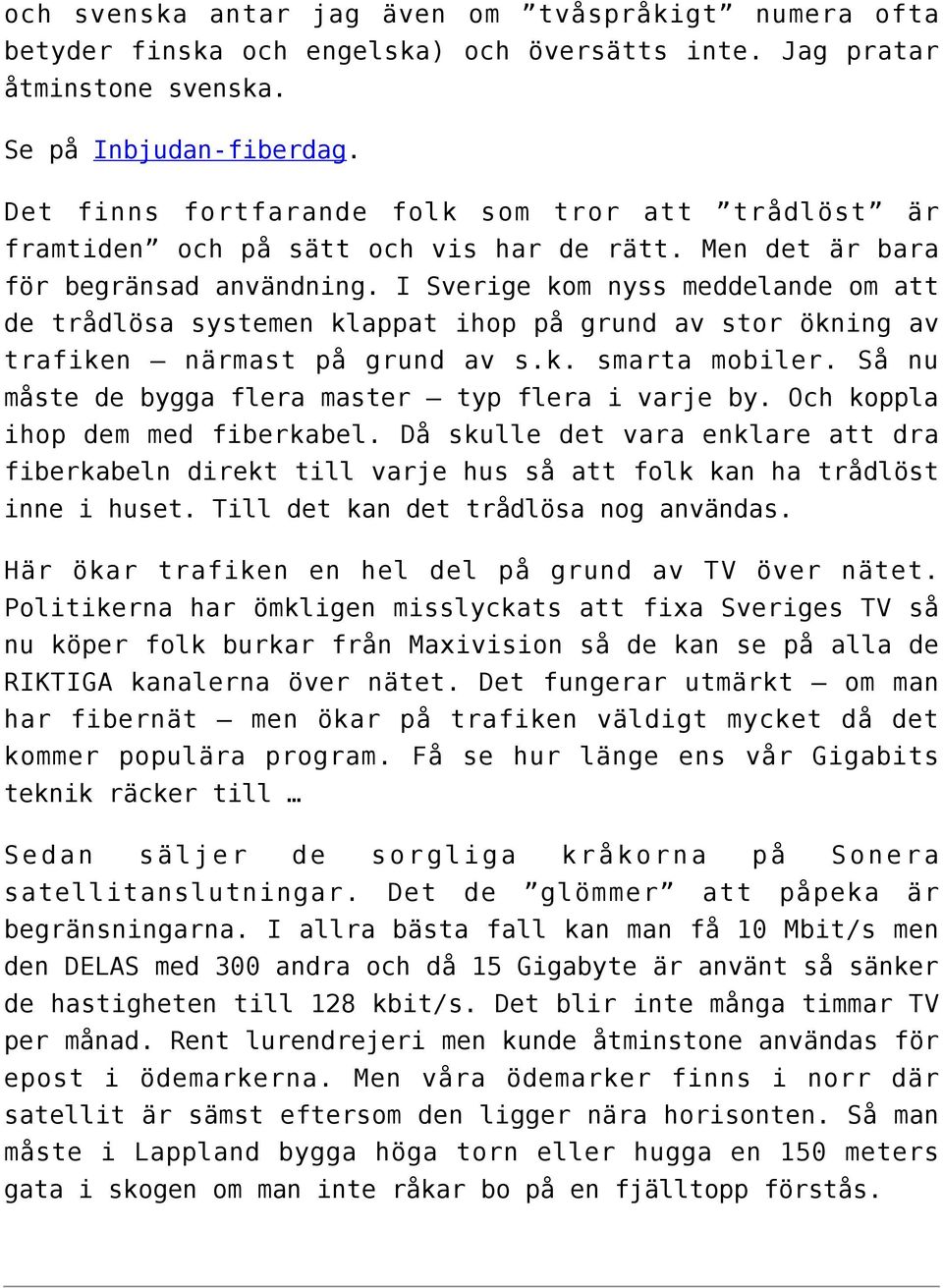 I Sverige kom nyss meddelande om att de trådlösa systemen klappat ihop på grund av stor ökning av trafiken närmast på grund av s.k. smarta mobiler.