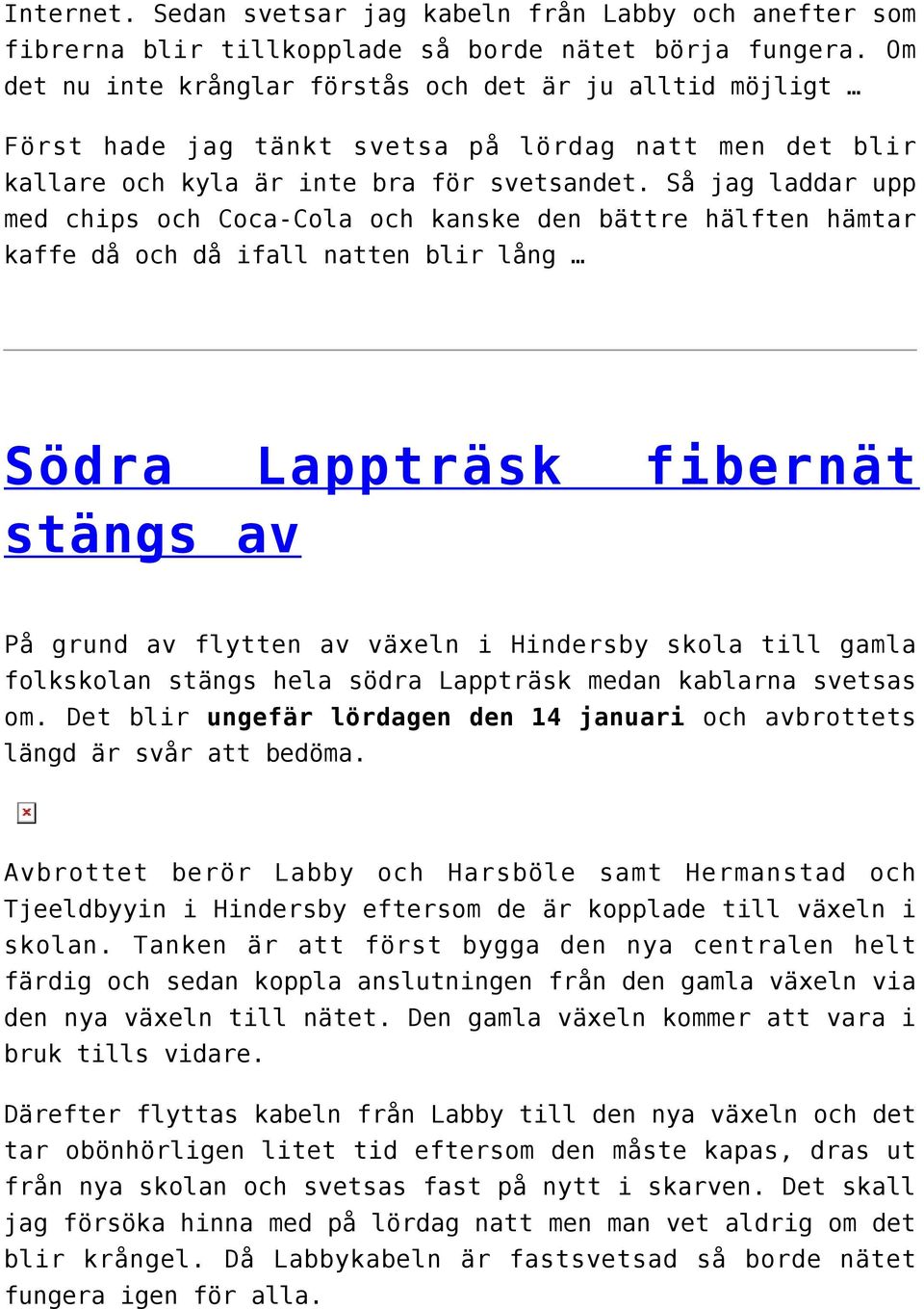 Så jag laddar upp med chips och Coca-Cola och kanske den bättre hälften hämtar kaffe då och då ifall natten blir lång Södra Lappträsk fibernät stängs av På grund av flytten av växeln i Hindersby