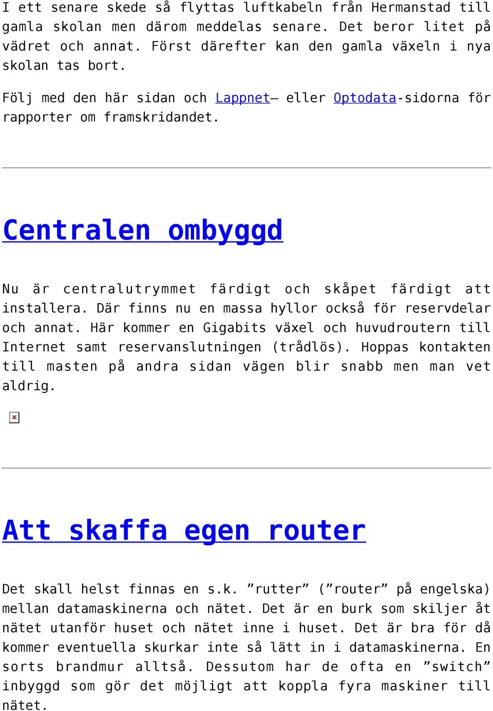 Där finns nu en massa hyllor också för reservdelar och annat. Här kommer en Gigabits växel och huvudroutern till Internet samt reservanslutningen (trådlös).