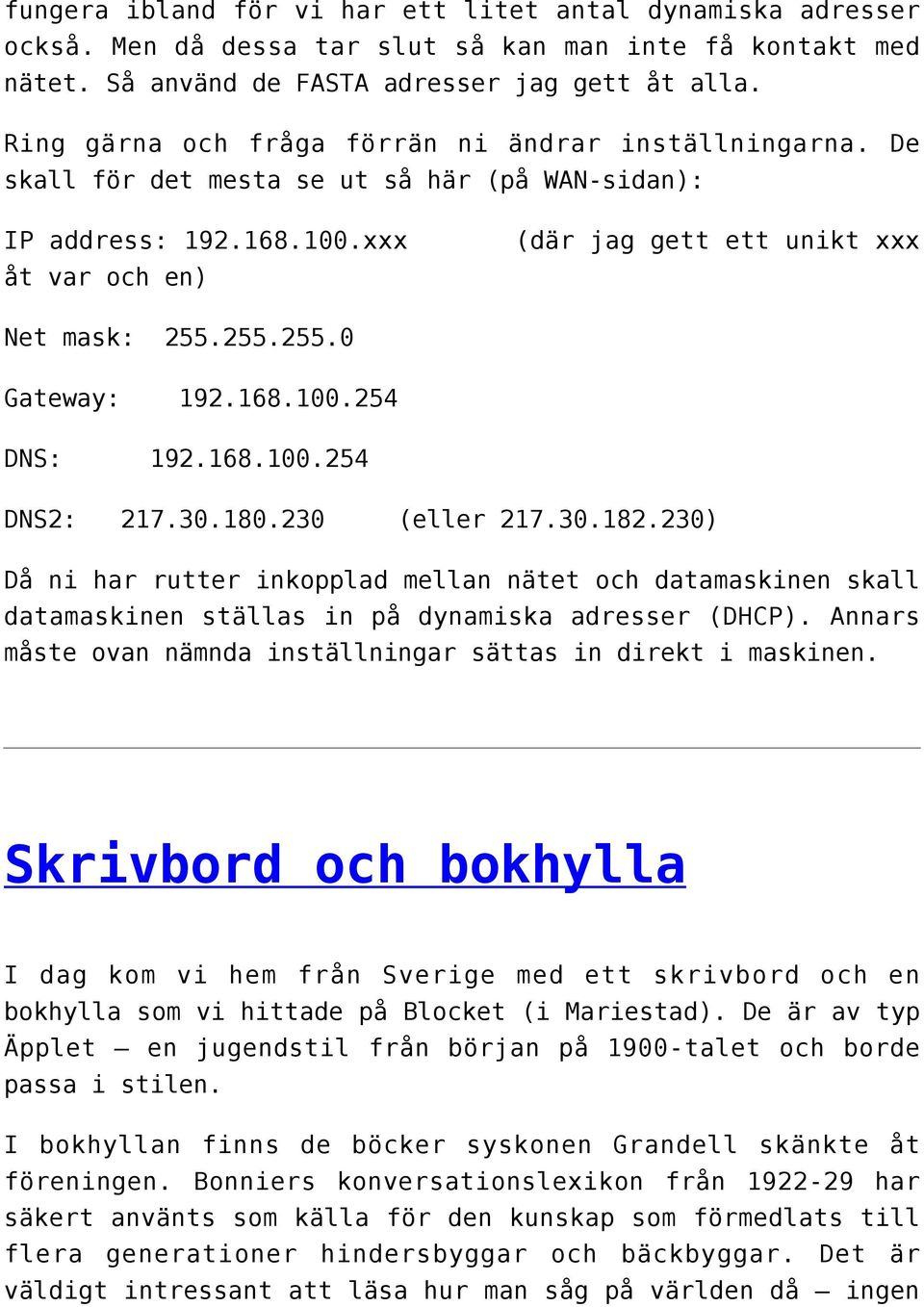 255.255.0 Gateway: 192.168.100.254 DNS: 192.168.100.254 DNS2: 217.30.180.230 (eller 217.30.182.