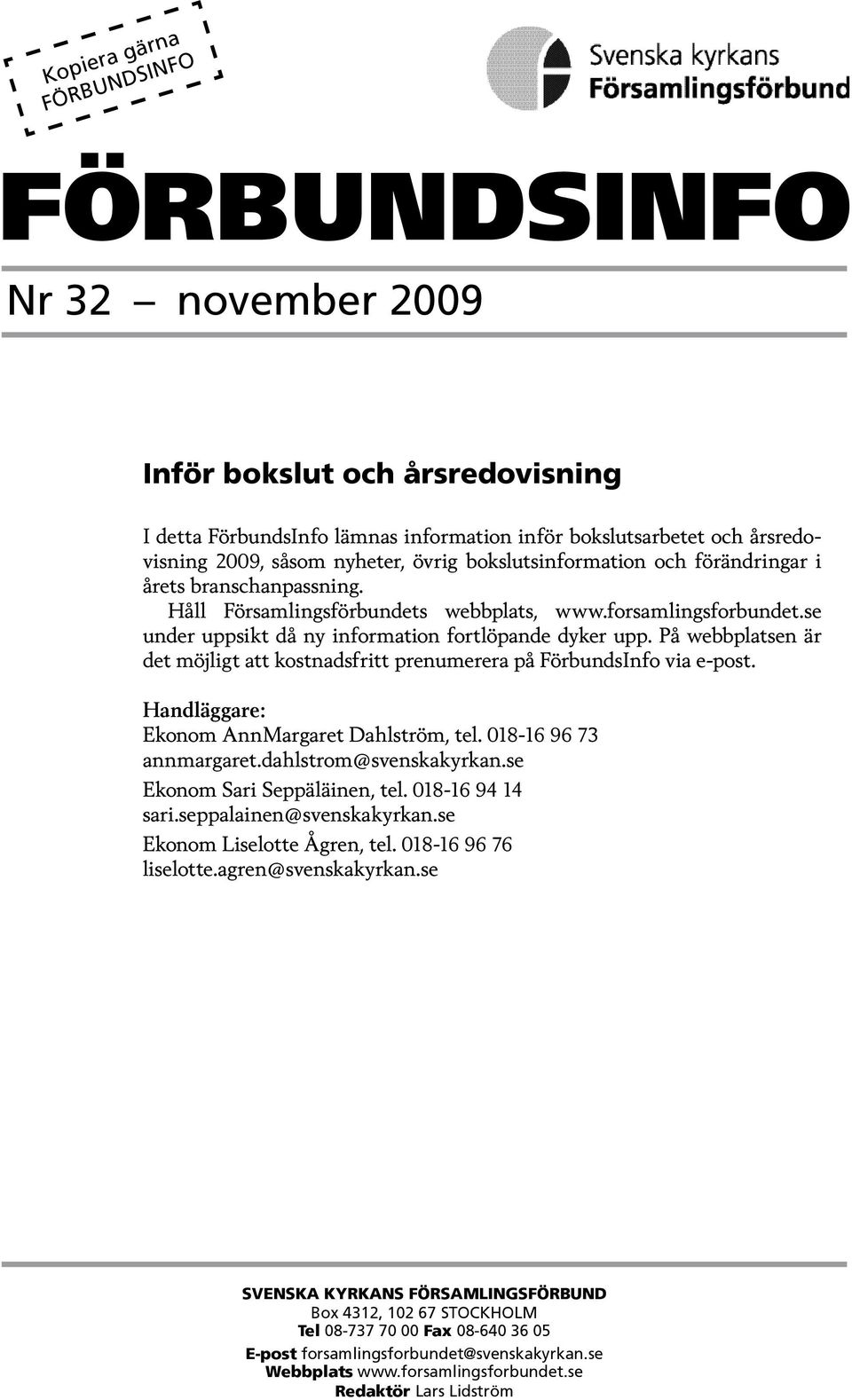 På webbplatsen är det möjligt att kostnadsfritt prenumerera på FörbundsInfo via e-post. Handläggare: Ekonom AnnMargaret Dahlström, tel. 018-16 96 73 annmargaret.dahlstrom@svenskakyrkan.