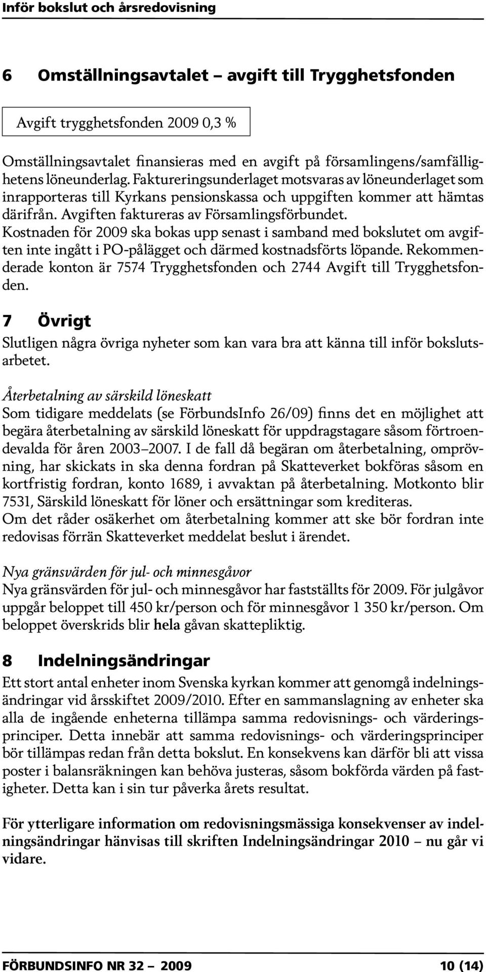 Kostnaden för 2009 ska bokas upp senast i samband med bokslutet om avgiften inte ingått i PO-pålägget och därmed kostnadsförts löpande.