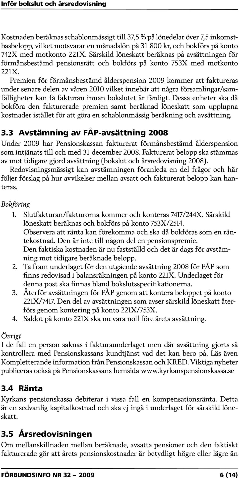 Premien för förmånsbestämd ålderspension 2009 kommer att faktureras under senare delen av våren 2010 vilket innebär att några församlingar/samfälligheter kan få fakturan innan bokslutet är färdigt.