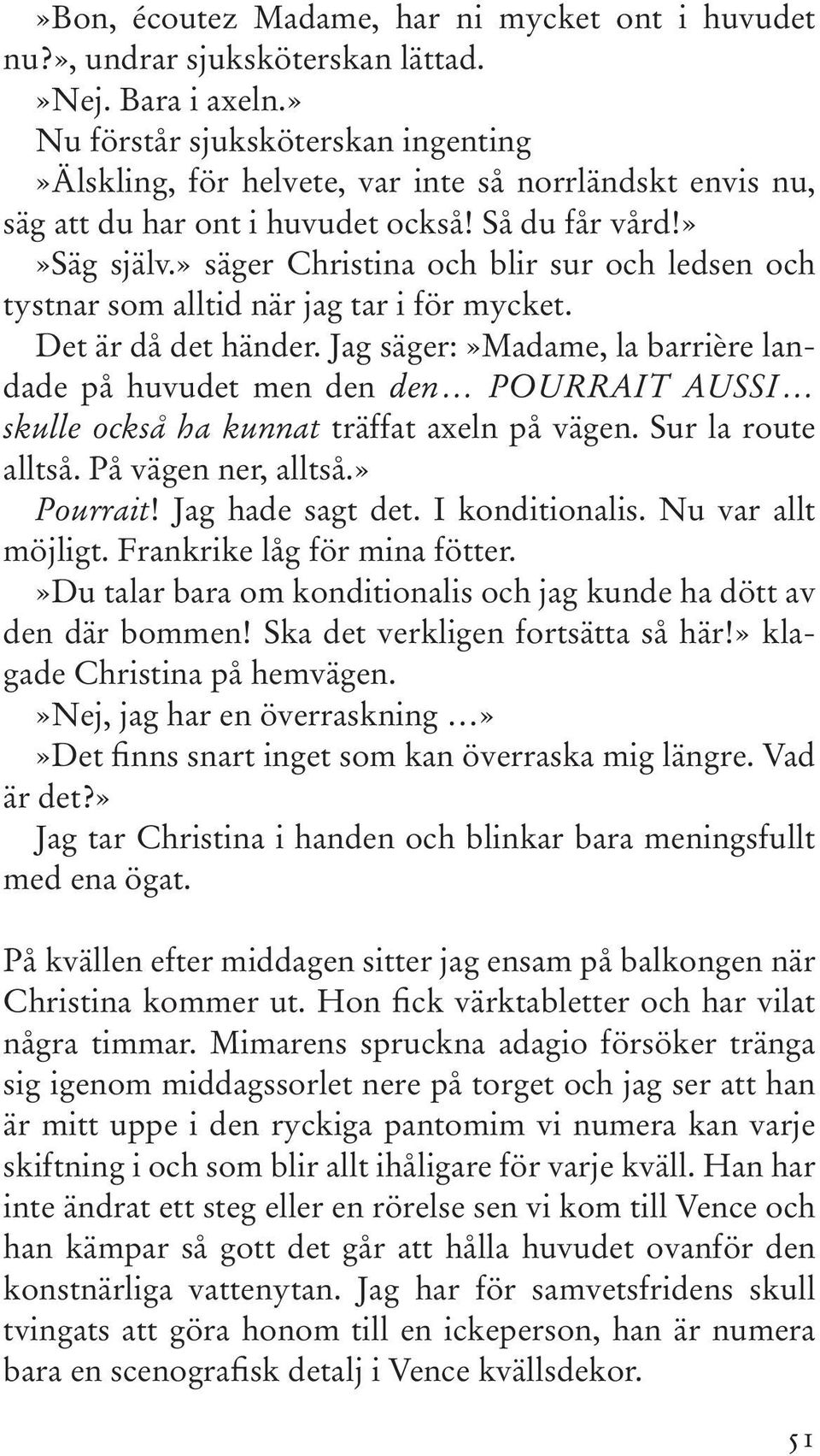 » säger Christina och blir sur och ledsen och tystnar som alltid när jag tar i för mycket. Det är då det händer.