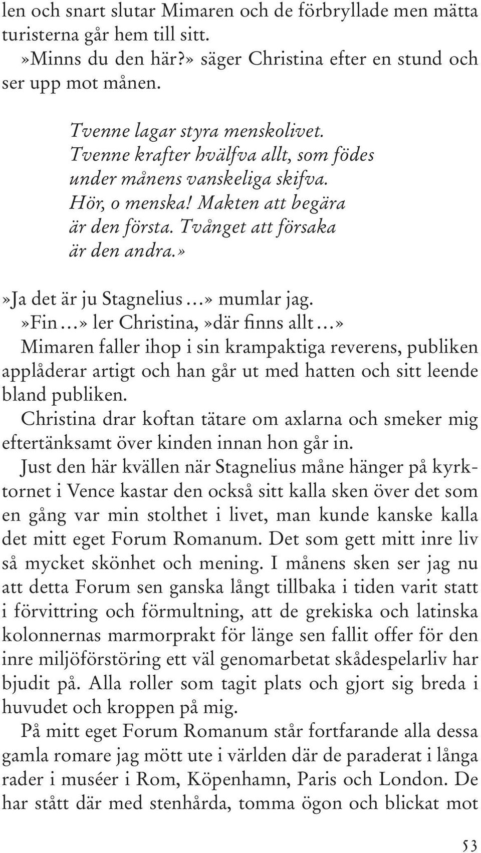 »fin» ler Christina,»där finns allt» Mimaren faller ihop i sin krampaktiga reverens, publiken applåderar artigt och han går ut med hatten och sitt leende bland publiken.