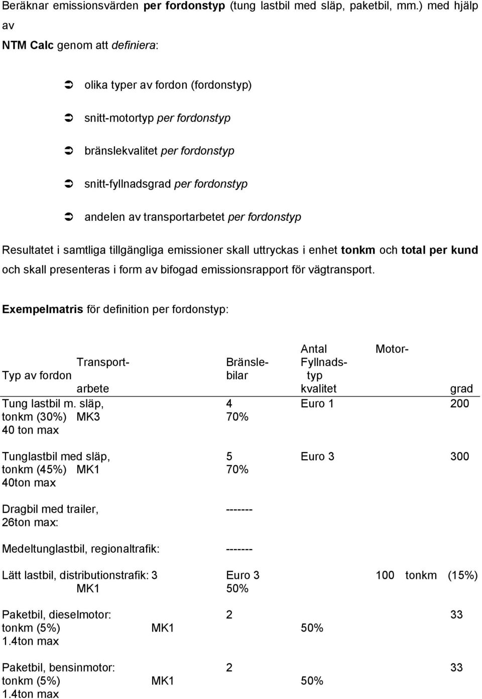 transportarbetet per fordonstyp Resultatet i samtliga tillgängliga emissioner skall uttryckas i enhet tonkm och total per kund och skall presenteras i form av bifogad emissionsrapport för