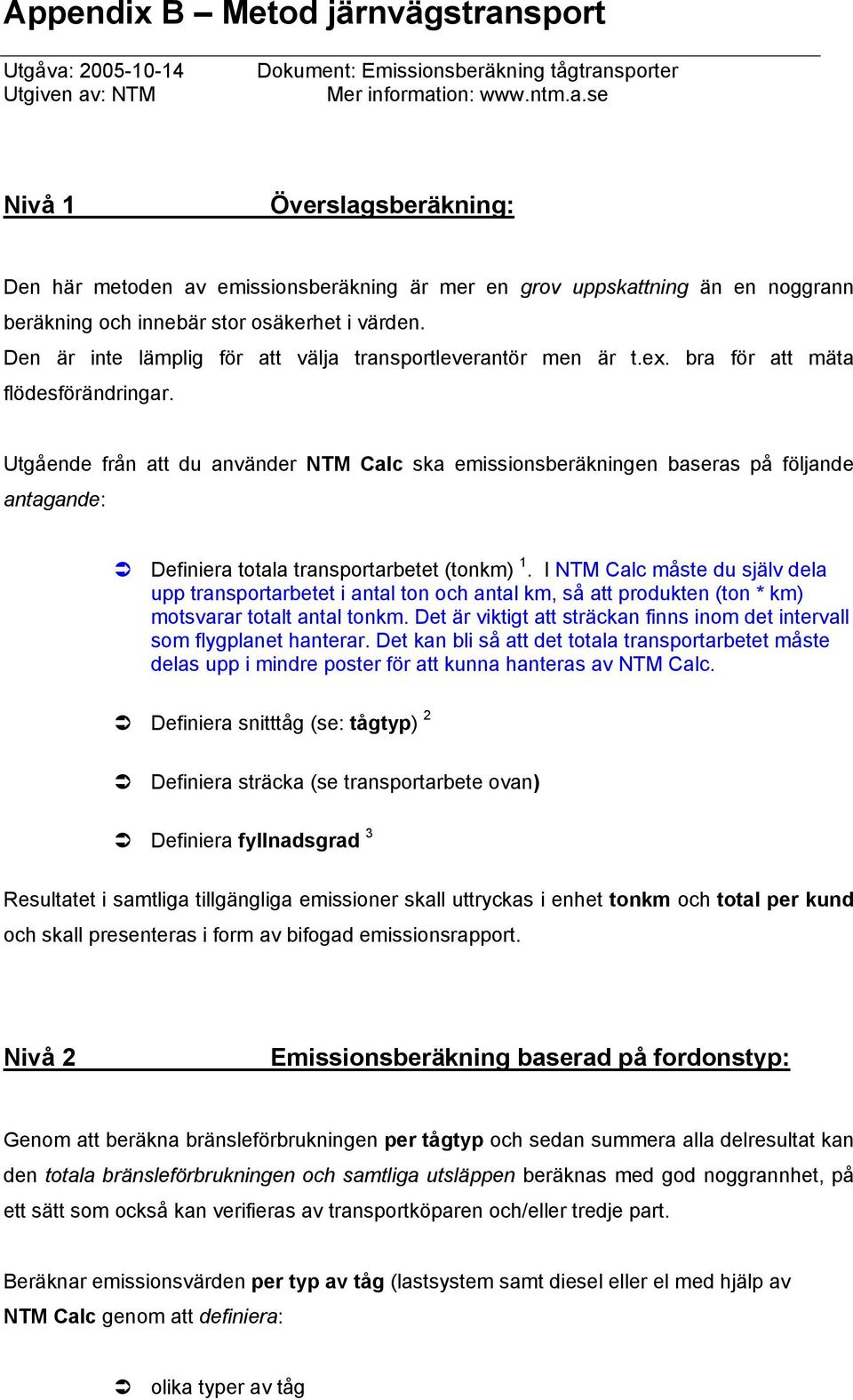 Utgående från att du använder NTM Calc ska emissionsberäkningen baseras på följande antagande: Definiera totala transportarbetet (tonkm) 1.