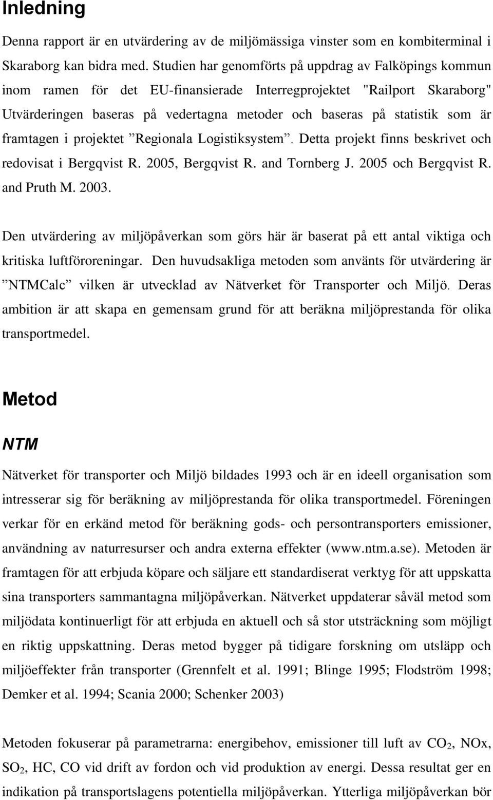 som är framtagen i projektet Regionala Logistiksystem. Detta projekt finns beskrivet och redovisat i Bergqvist R. 2005, Bergqvist R. and Tornberg J. 2005 och Bergqvist R. and Pruth M. 2003.