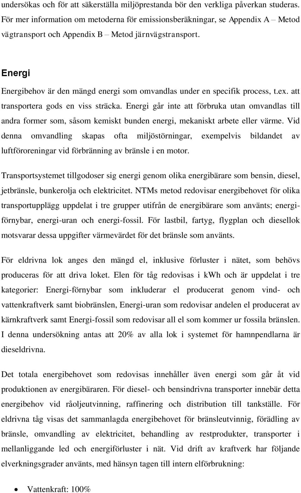 Energi Energibehov är den mängd energi som omvandlas under en specifik process, t.ex. att transportera gods en viss sträcka.