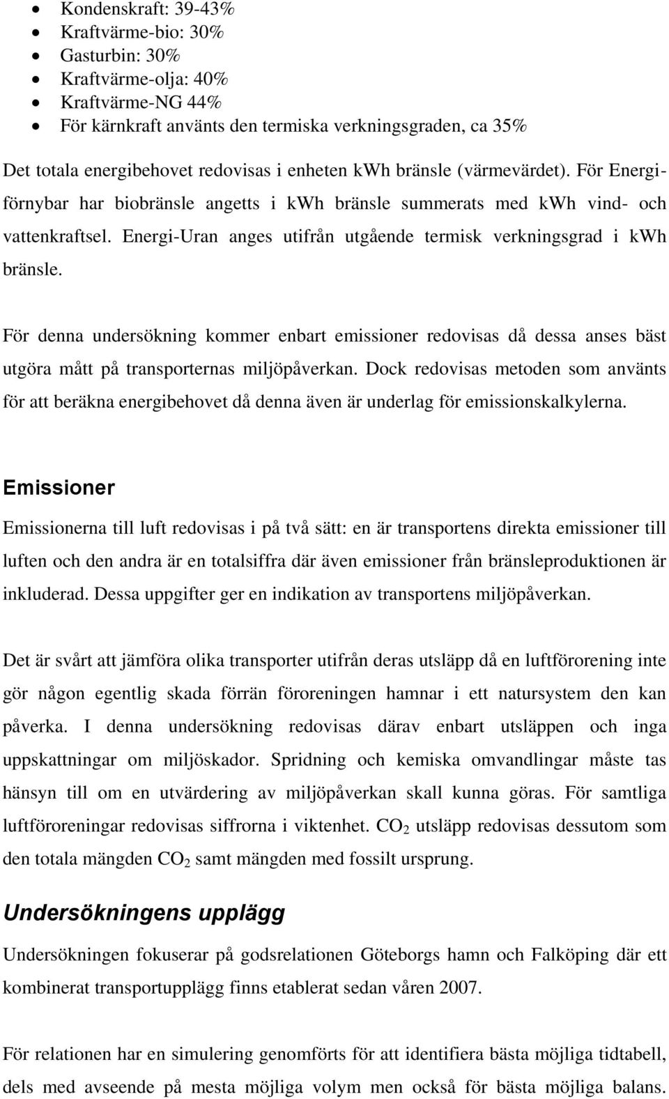 För denna undersökning kommer enbart emissioner redovisas då dessa anses bäst utgöra mått på transporternas miljöpåverkan.