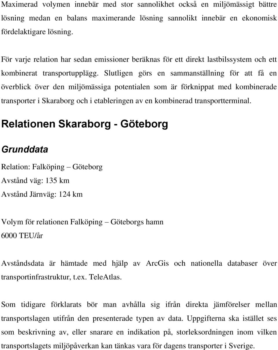 Slutligen görs en sammanställning för att få en överblick över den miljömässiga potentialen som är förknippat med kombinerade transporter i Skaraborg och i etableringen av en kombinerad