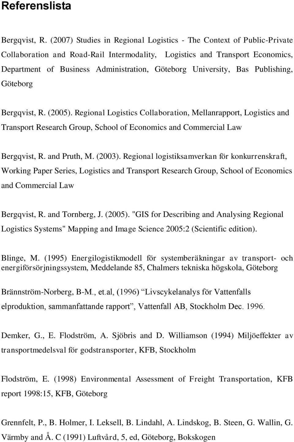 University, Bas Publishing, Göteborg Bergqvist, R. (2005). Regional Logistics Collaboration, Mellanrapport, Logistics and Transport Research Group, School of Economics and Commercial Law Bergqvist, R.