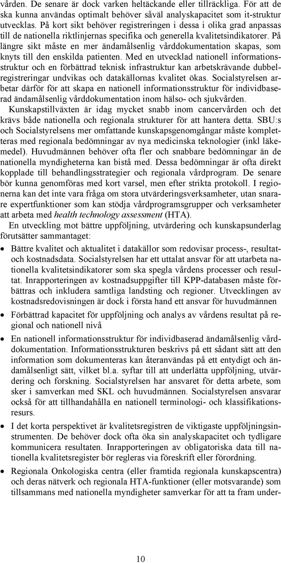 På längre sikt måste en mer ändamålsenlig vårddokumentation skapas, som knyts till den enskilda patienten.