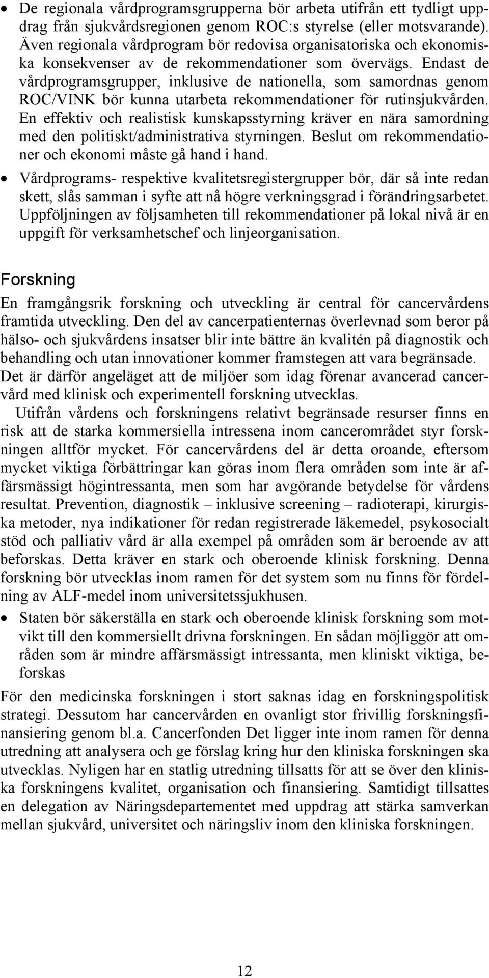 Endast de vårdprogramsgrupper, inklusive de nationella, som samordnas genom ROC/VINK bör kunna utarbeta rekommendationer för rutinsjukvården.