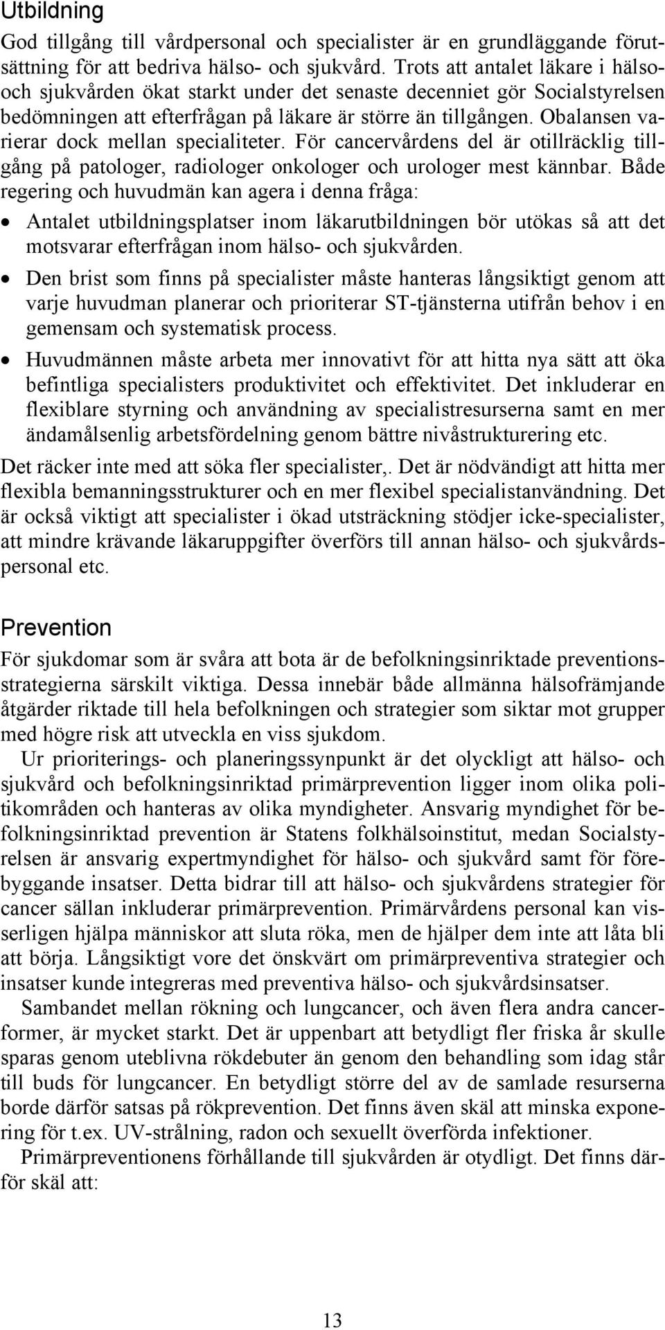 Obalansen varierar dock mellan specialiteter. För cancervårdens del är otillräcklig tillgång på patologer, radiologer onkologer och urologer mest kännbar.