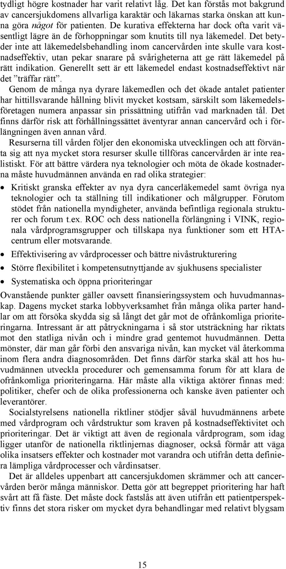 Det betyder inte att läkemedelsbehandling inom cancervården inte skulle vara kostnadseffektiv, utan pekar snarare på svårigheterna att ge rätt läkemedel på rätt indikation.