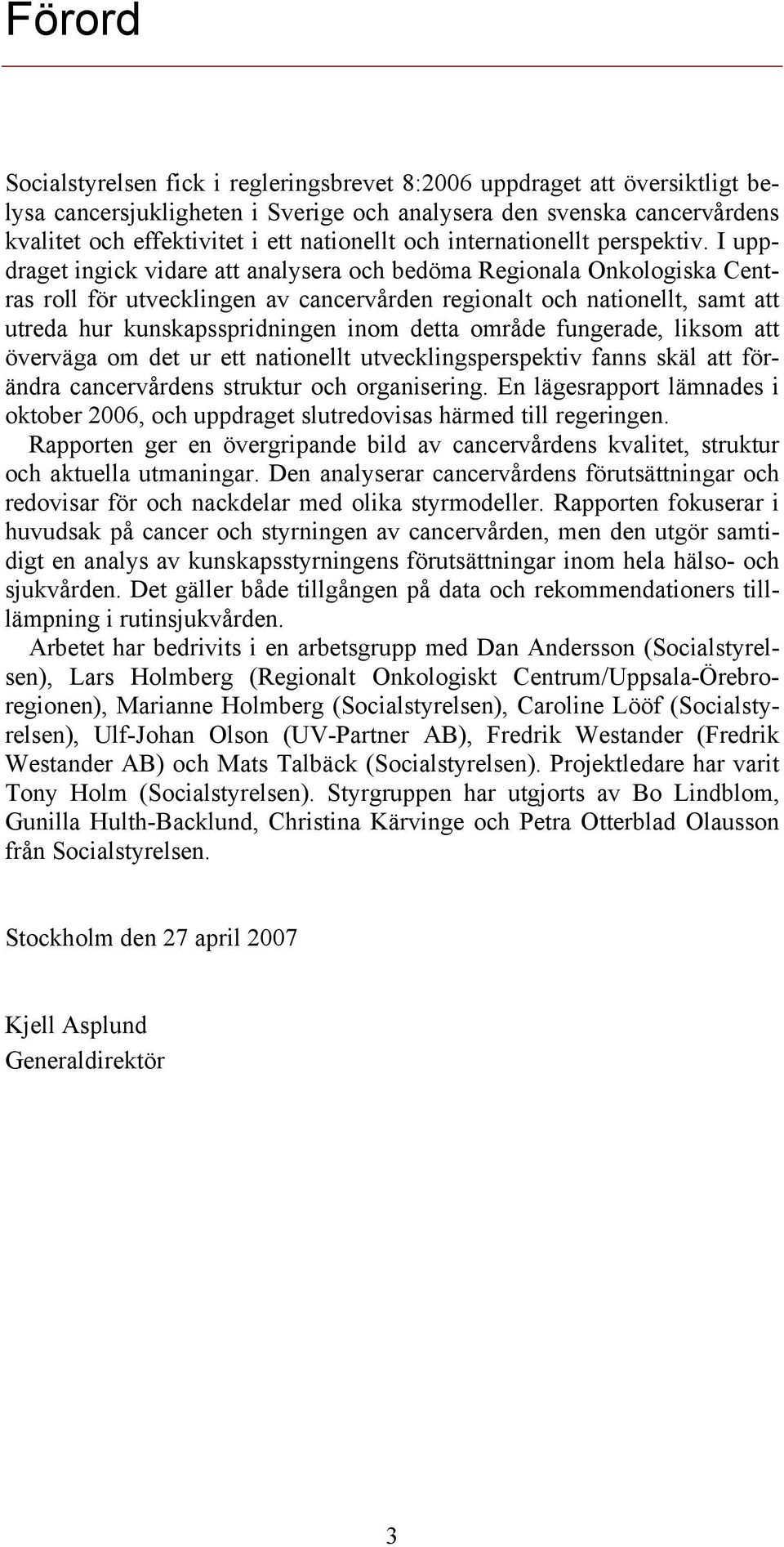 I uppdraget ingick vidare att analysera och bedöma Regionala Onkologiska Centras roll för utvecklingen av cancervården regionalt och nationellt, samt att utreda hur kunskapsspridningen inom detta