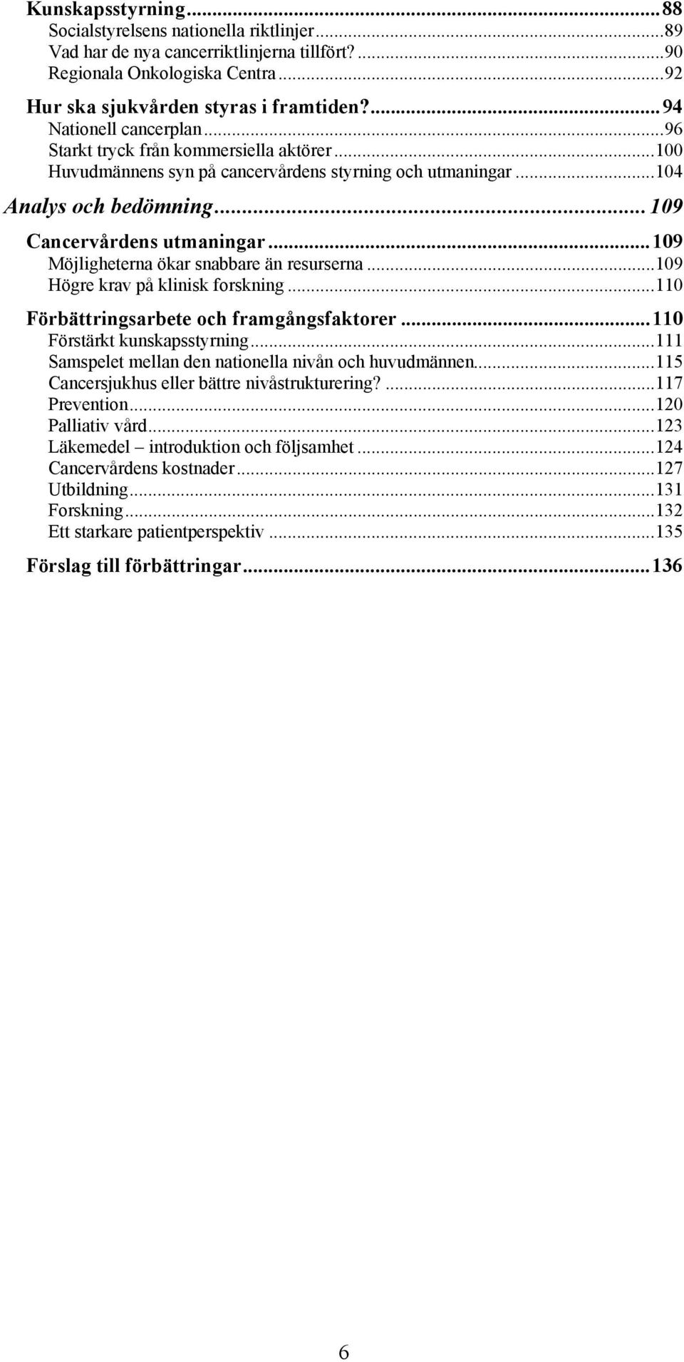 ..109 Möjligheterna ökar snabbare än resurserna...109 Högre krav på klinisk forskning...110 Förbättringsarbete och framgångsfaktorer...110 Förstärkt kunskapsstyrning.