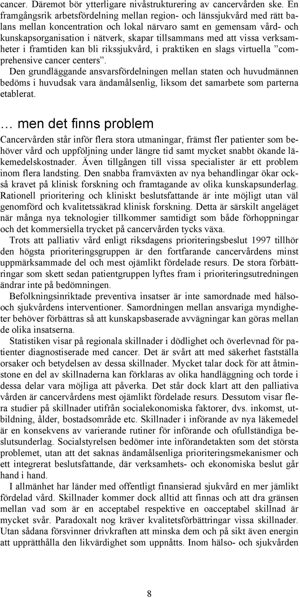 med att vissa verksamheter i framtiden kan bli rikssjukvård, i praktiken en slags virtuella comprehensive cancer centers.