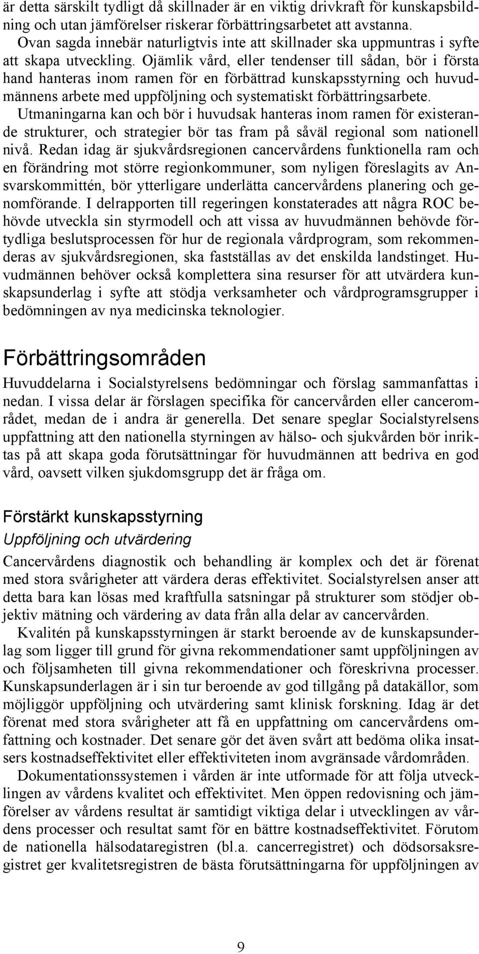 Ojämlik vård, eller tendenser till sådan, bör i första hand hanteras inom ramen för en förbättrad kunskapsstyrning och huvudmännens arbete med uppföljning och systematiskt förbättringsarbete.