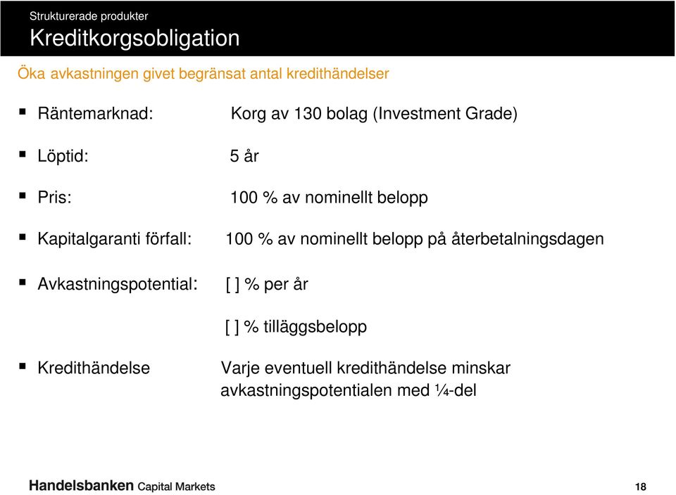 5 år 100 % av nominellt belopp 100 % av nominellt belopp på återbetalningsdagen [ ] % per år [ ]