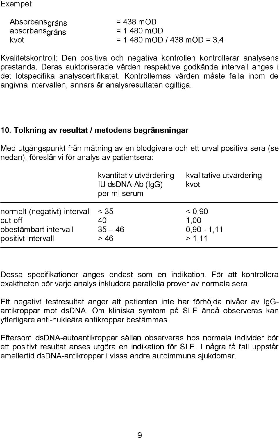 0. Tolkning av resultat / metodens begränsningar Med utgångspunkt från mätning av en blodgivare och ett urval positiva sera (se nedan), föreslår vi för analys av patientsera: kvantitativ utvärdering