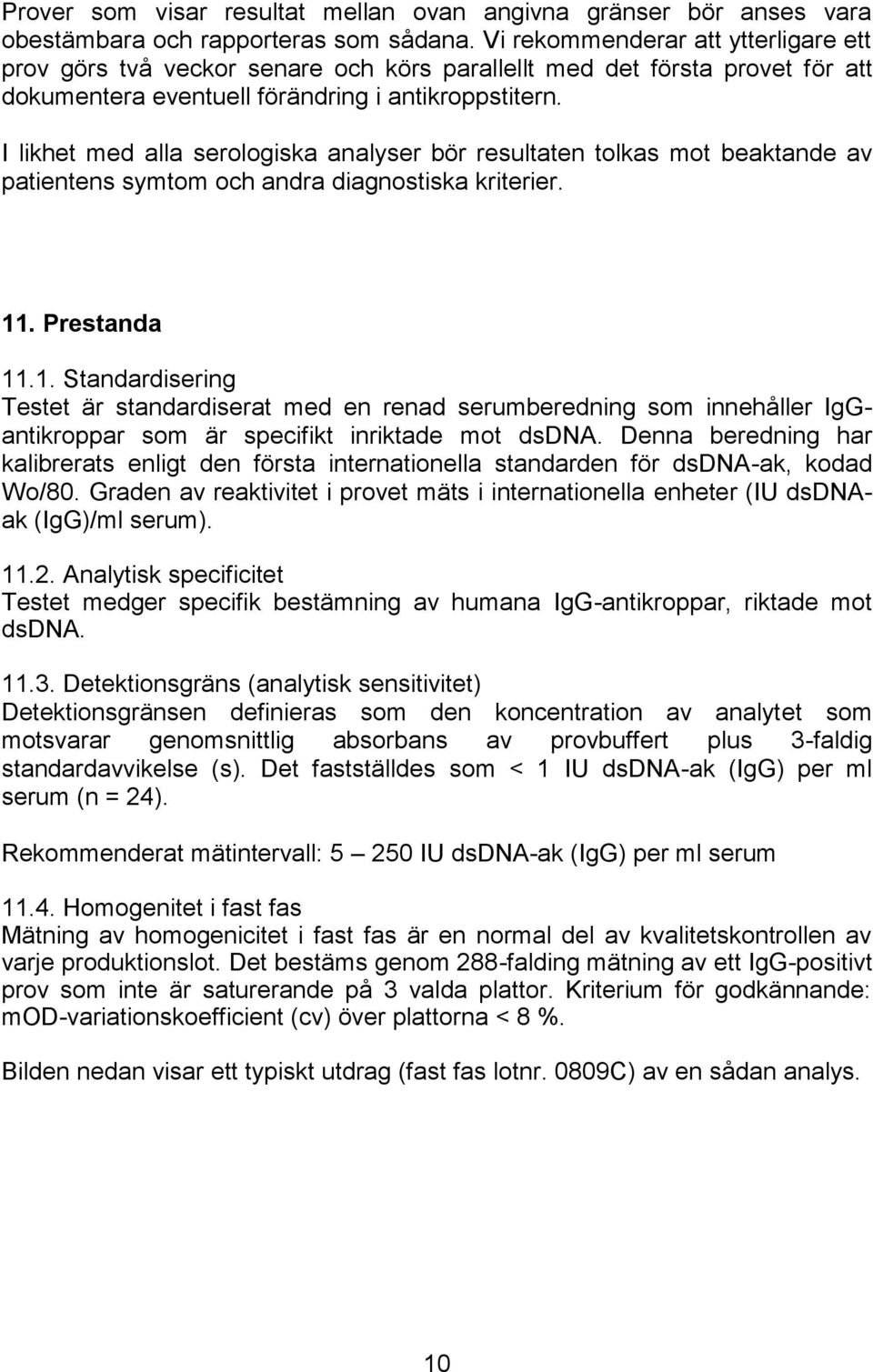 I likhet med alla serologiska analyser bör resultaten tolkas mot beaktande av patientens symtom och andra diagnostiska kriterier.. Prestanda.