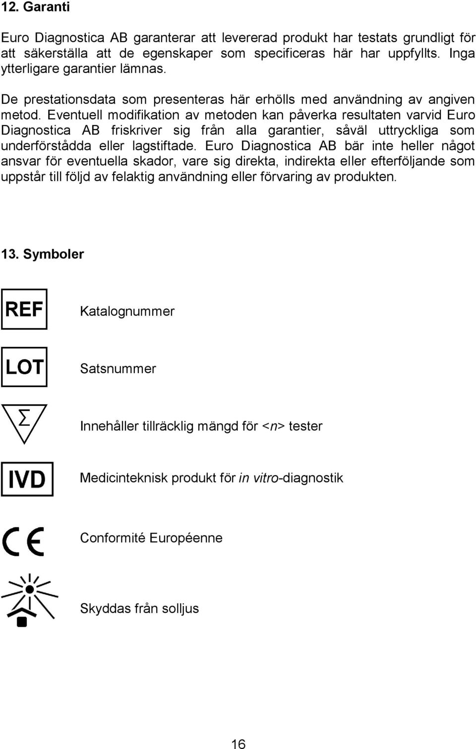 Eventuell modifikation av metoden kan påverka resultaten varvid Euro Diagnostica AB friskriver sig från alla garantier, såväl uttryckliga som underförstådda eller lagstiftade.