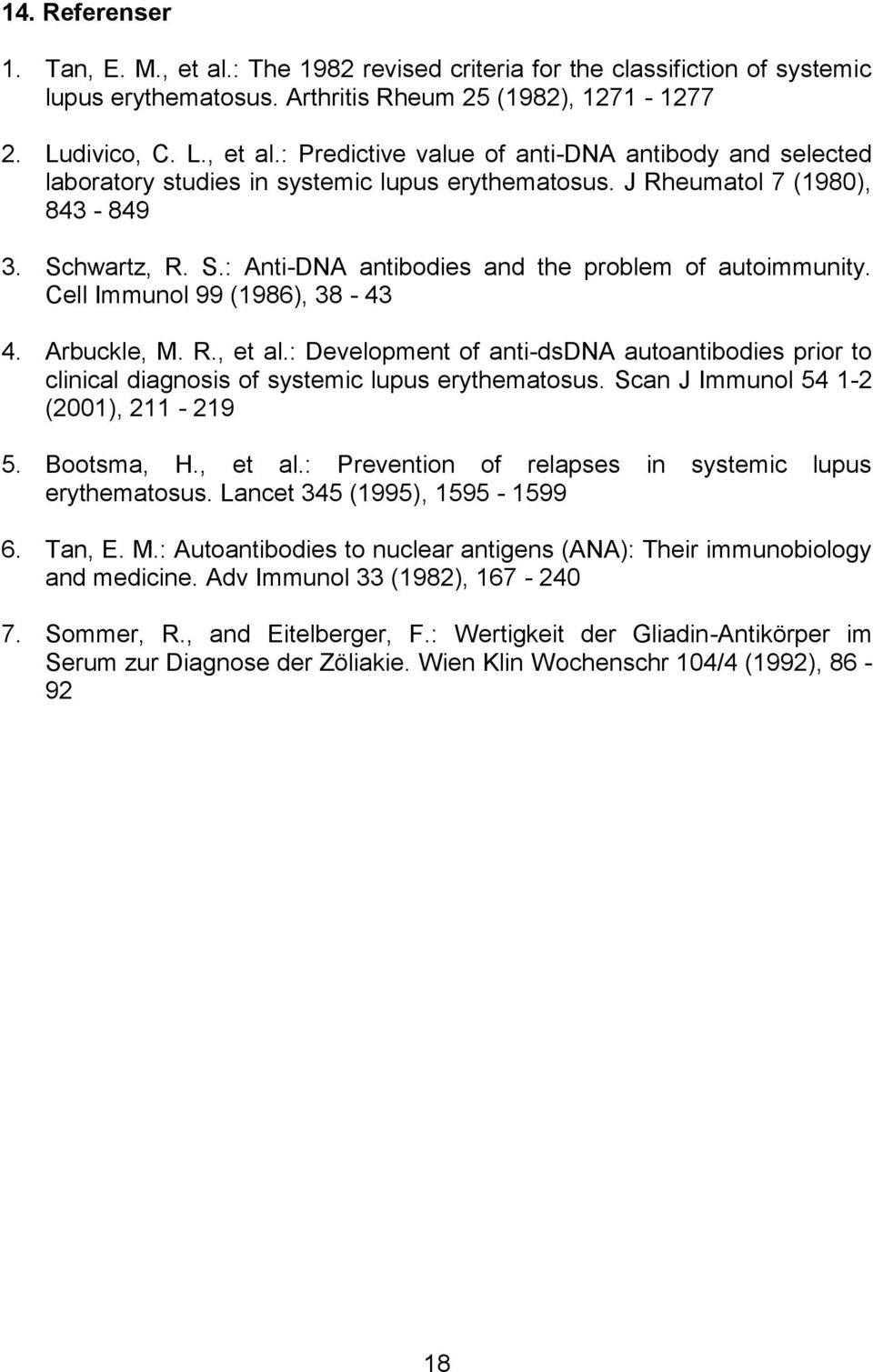 : Development of antidsdna autoantibodies prior to clinical diagnosis of systemic lupus erythematosus. Scan J Immunol 54 2 (200), 2 29 5. Bootsma, H., et al.