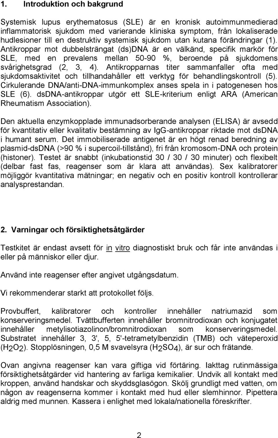 Antikroppar mot dubbelsträngat (ds)dna är en välkänd, specifik markör för SLE, med en prevalens mellan 5090 %, beroende på sjukdomens svårighetsgrad (2, 3, 4).