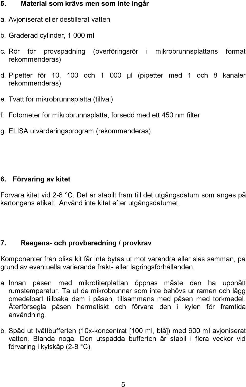 ELISA utvärderingsprogram (rekommenderas) 6. Förvaring av kitet Förvara kitet vid 28 C. Det är stabilt fram till det utgångsdatum som anges på kartongens etikett.