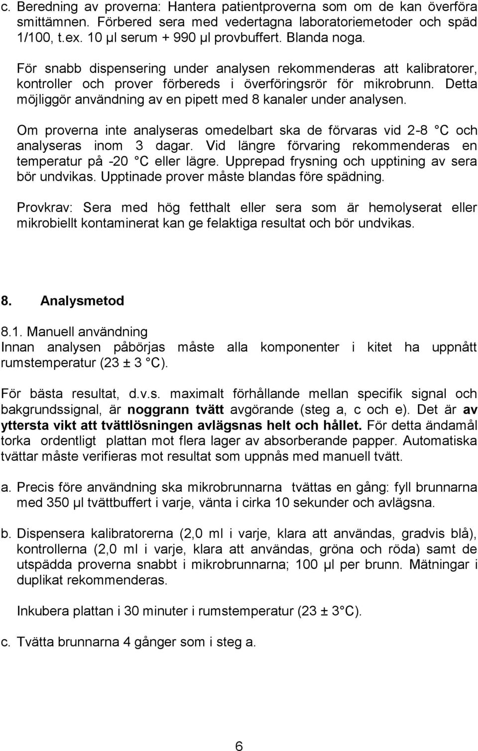 Detta möjliggör användning av en pipett med 8 kanaler under analysen. Om proverna inte analyseras omedelbart ska de förvaras vid 28 C och analyseras inom 3 dagar.