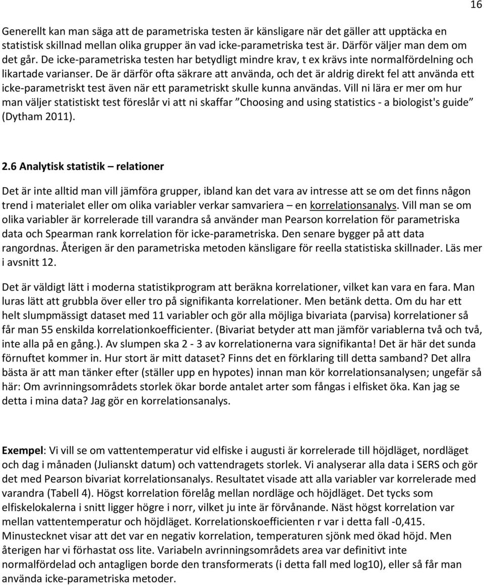 De är därför ofta säkrare att använda, och det är aldrig direkt fel att använda ett icke-parametriskt test även när ett parametriskt skulle kunna användas.