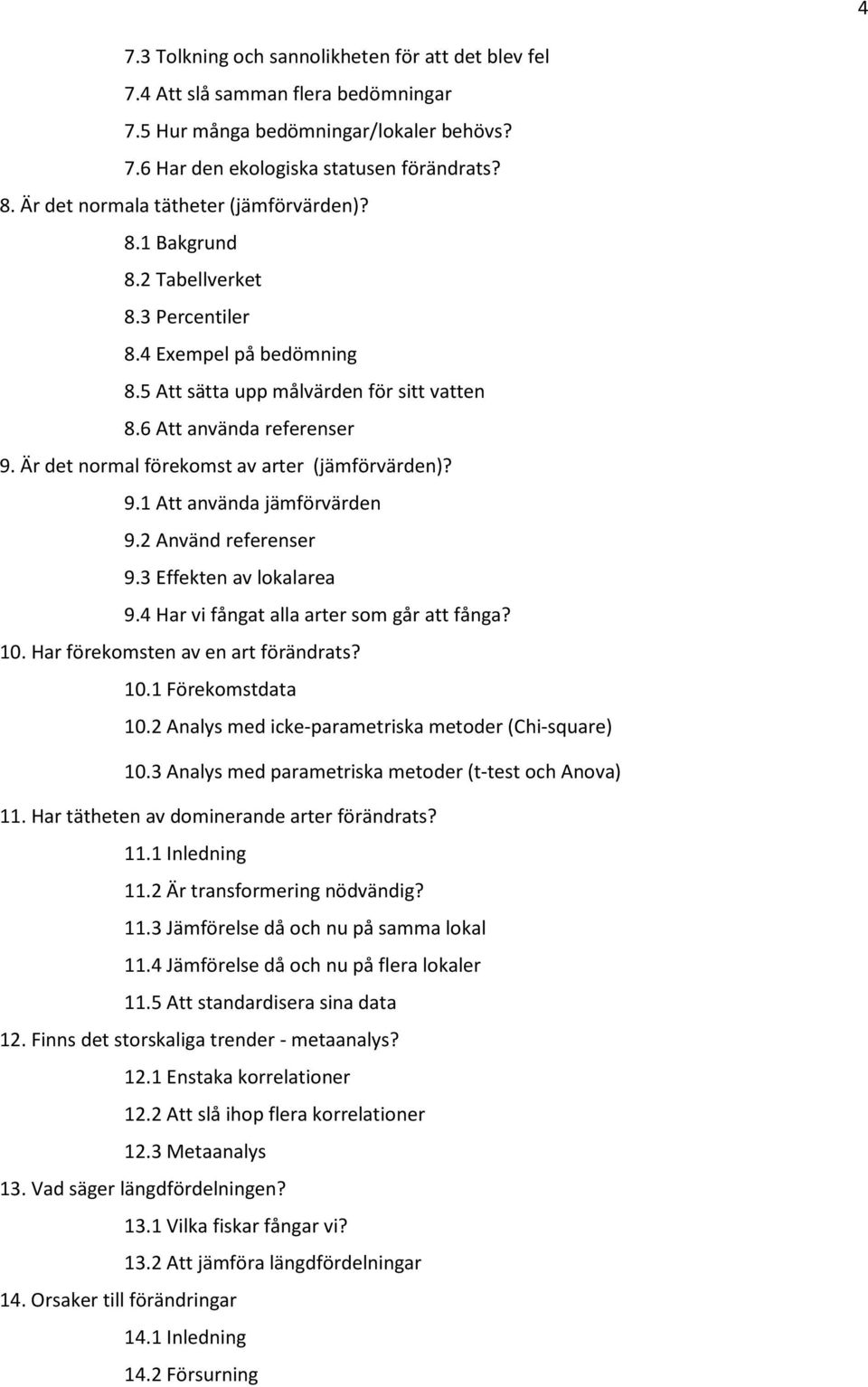 Är det normal förekomst av arter (jämförvärden)? 9.1 Att använda jämförvärden 9.2 Använd referenser 9.3 Effekten av lokalarea 9.4 Har vi fångat alla arter som går att fånga? 10.