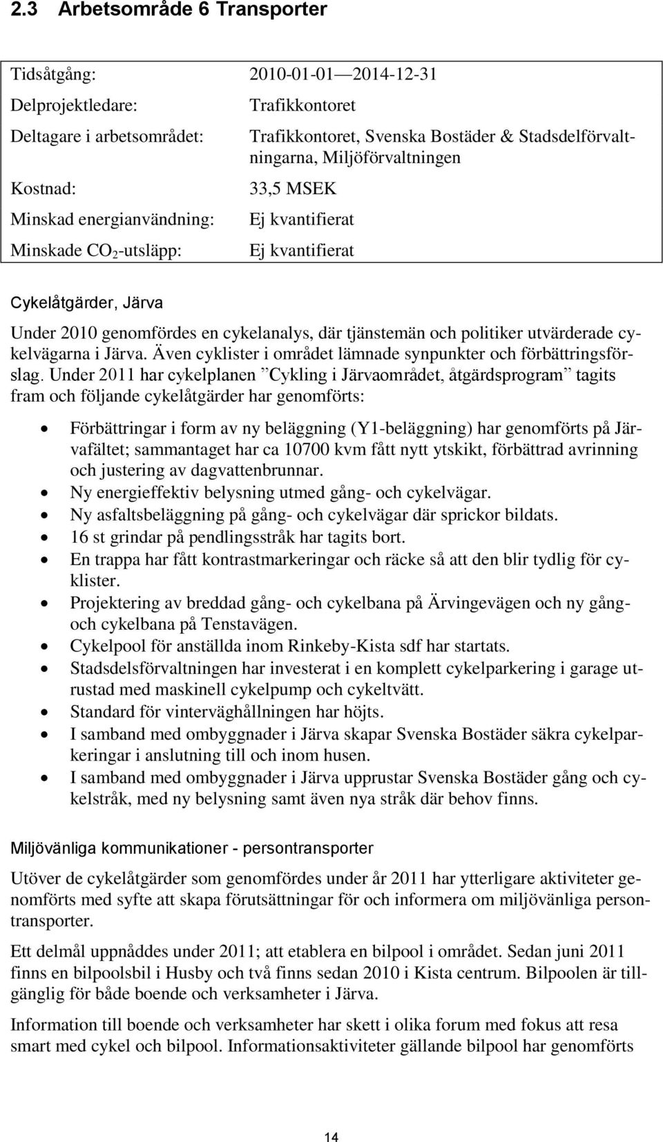 utvärderade cykelvägarna i Järva. Även cyklister i området lämnade synpunkter och förbättringsförslag.