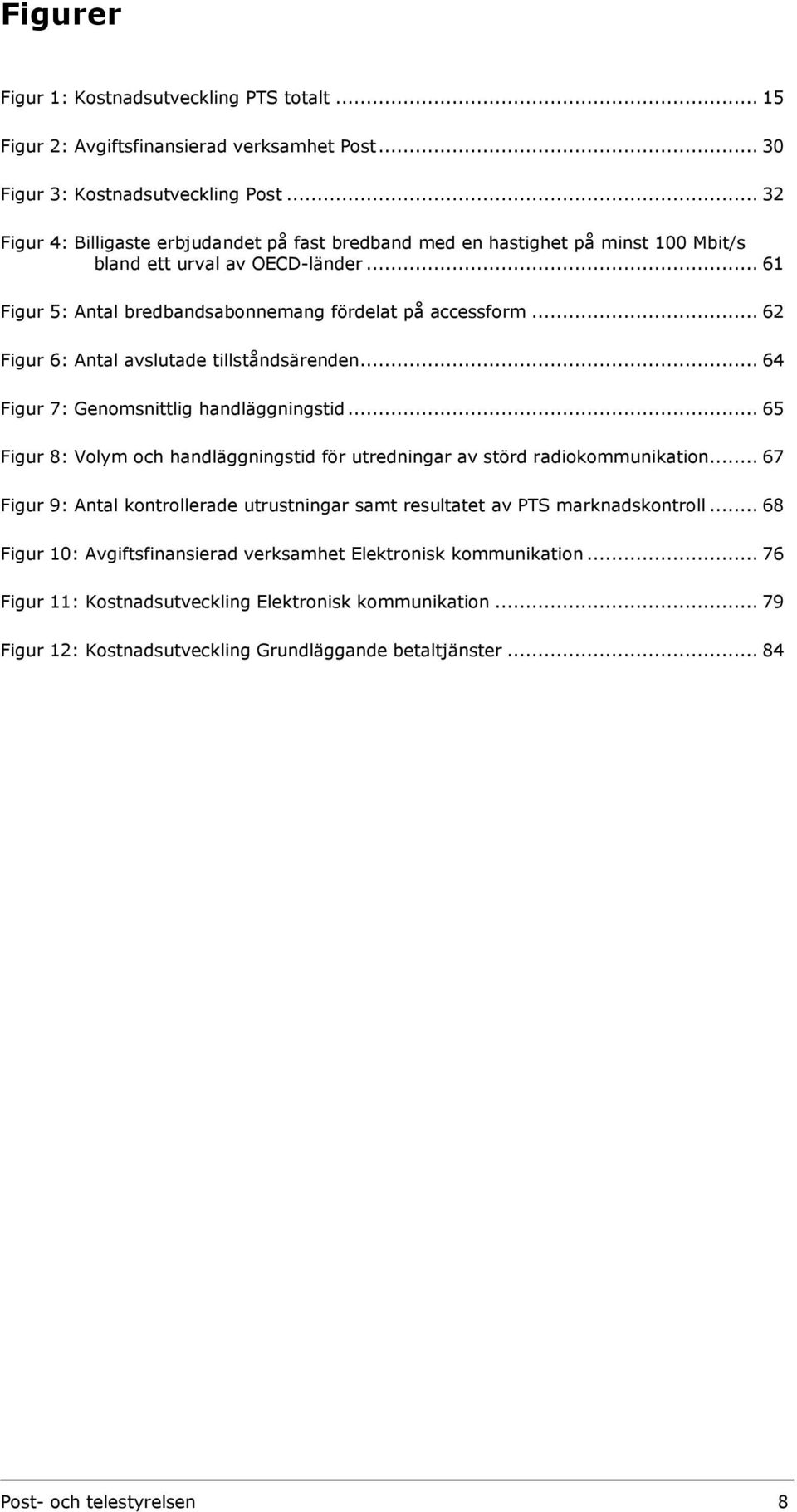 .. 62 Figur 6: Antal avslutade tillståndsärenden... 64 Figur 7: Genomsnittlig handläggningstid... 65 Figur 8: Volym och handläggningstid för utredningar av störd radiokommunikation.