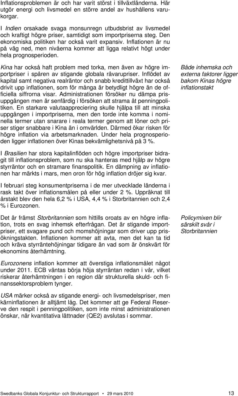 Inflationen är nu på väg ned, men nivåerna kommer att ligga relativt högt under hela prognosperioden.