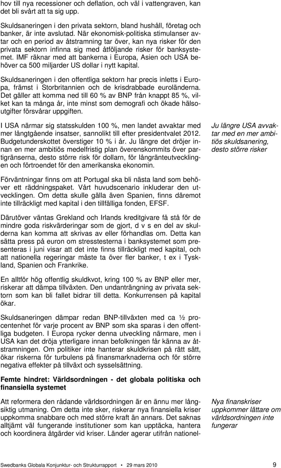 IMF räknar med att bankerna i Europa, Asien och USA behöver ca 500 miljarder US dollar i nytt kapital.