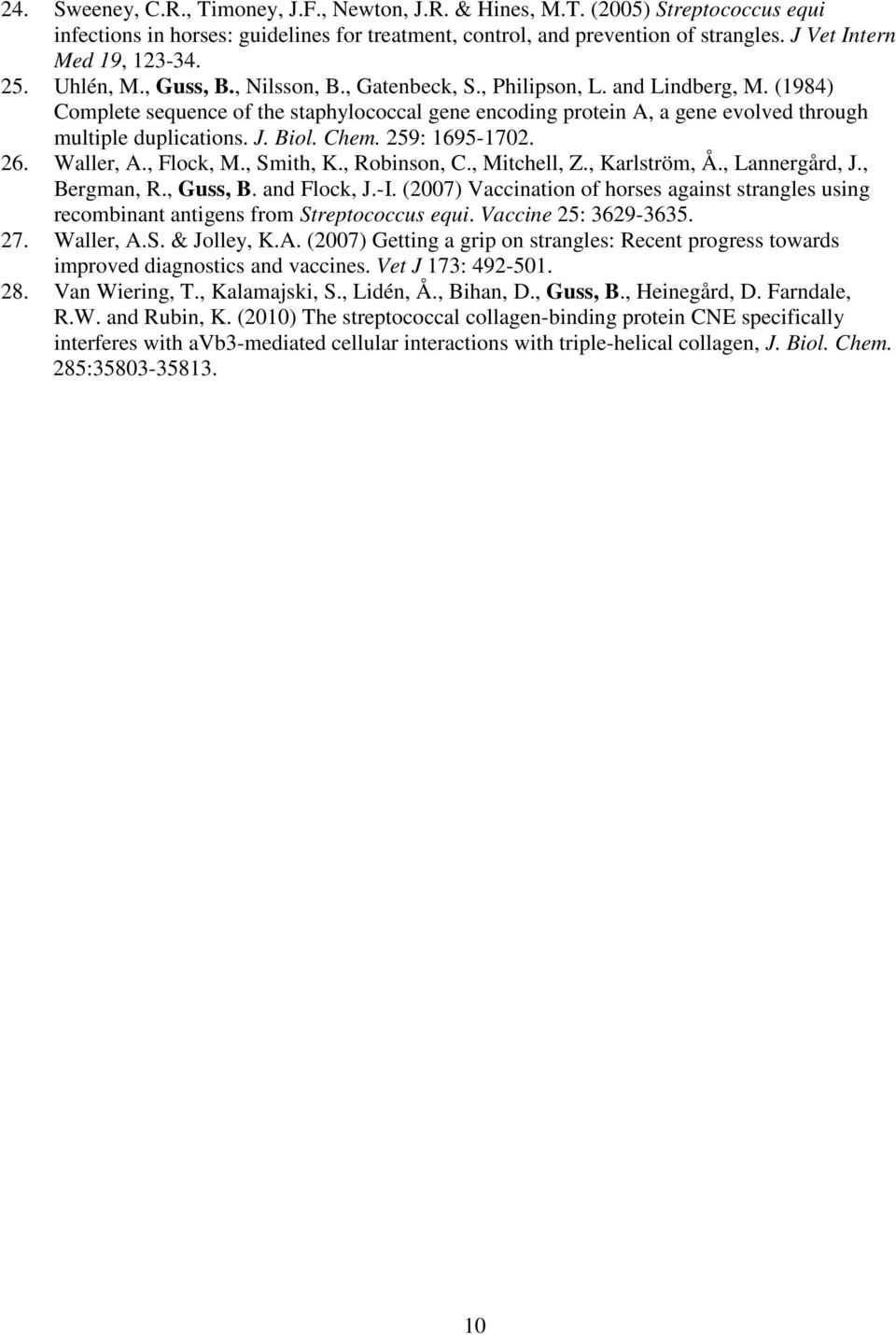 (1984) Complete sequence of the staphylococcal gene encoding protein A, a gene evolved through multiple duplications. J. Biol. Chem. 259: 1695-1702. 26. Waller, A., Flock, M., Smith, K., Robinson, C.