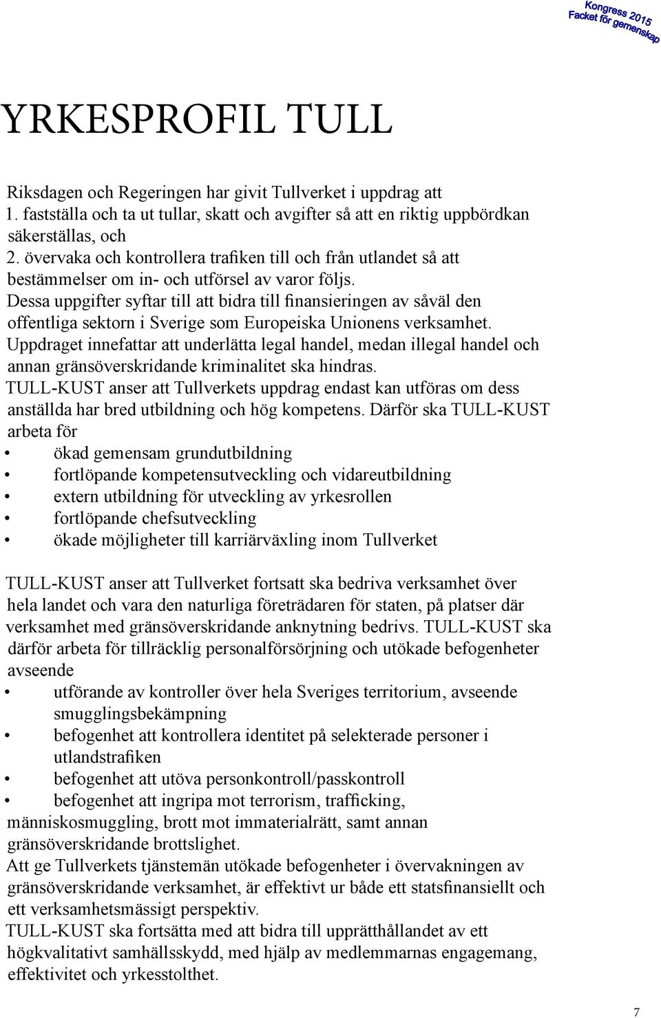 Dessa uppgifter syftar till att bidra till finansieringen av såväl den offentliga sektorn i Sverige som Europeiska Unionens verksamhet.