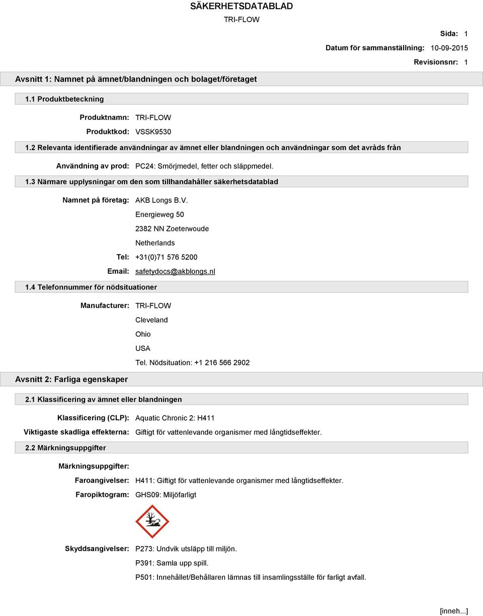 3 Närmare upplysningar om den som tillhandahåller säkerhetsdatablad Namnet på företag: AKB Longs B.V. Energieweg 50 2382 NN Zoeterwoude Netherlands Tel: +31(0)71 576 5200 Email: safetydocs@akblongs.