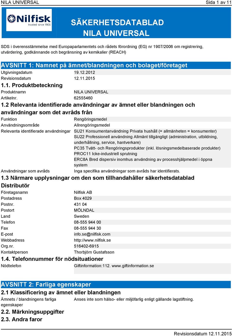 2 Relevanta identifierade användningar av ämnet eller blandningen och användningar som det avråds från Funktion Rengöringsmedel Användningsområde Allrengöringsmedel Relevanta identifierade