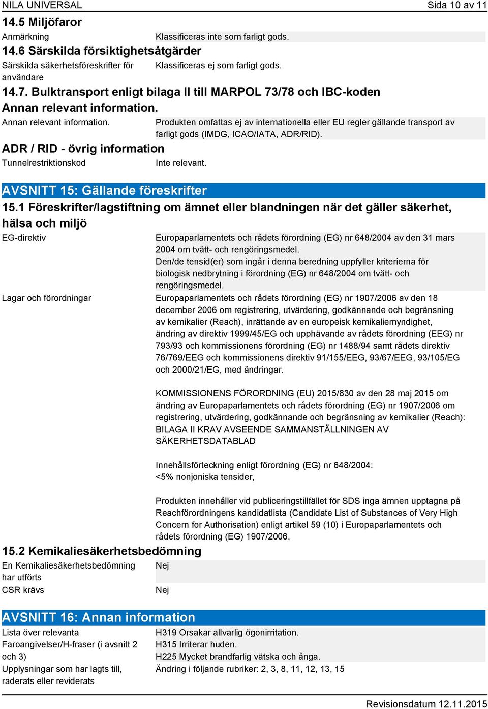 Produkten omfattas ej av internationella eller EU regler gällande transport av farligt gods (IMDG, ICAO/IATA, ADR/RID). AVSNITT 15: Gällande föreskrifter 15.