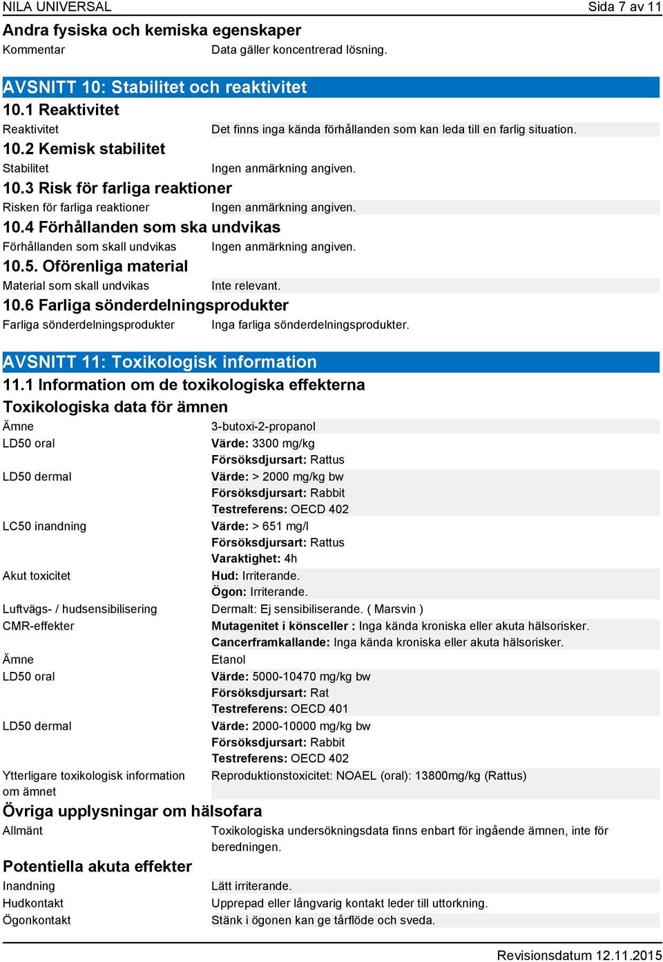 Oförenliga material Material som skall undvikas Inte relevant. 10.6 Farliga sönderdelningsprodukter Farliga sönderdelningsprodukter Inga farliga sönderdelningsprodukter.