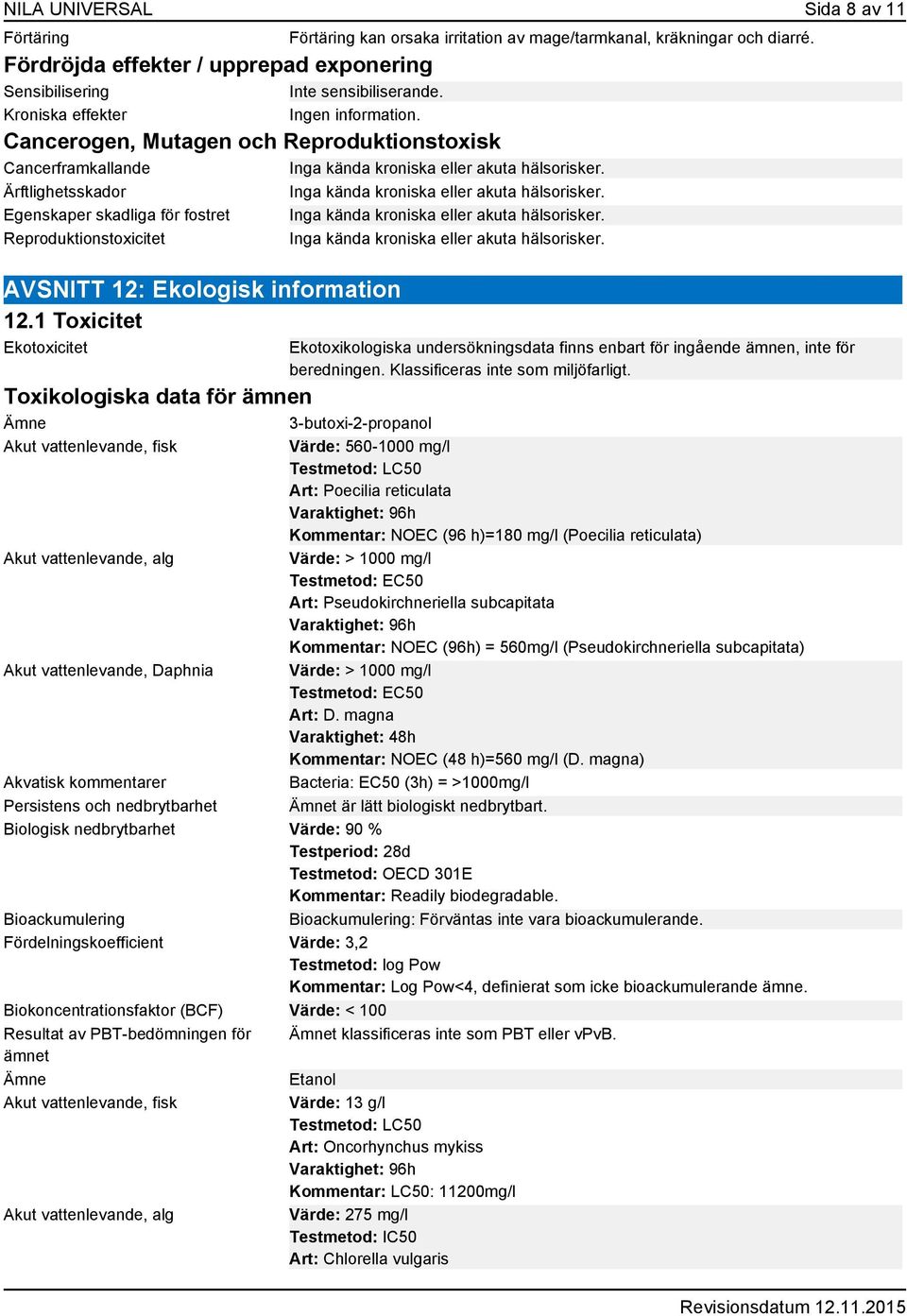 Ärftlighetsskador Inga kända kroniska eller akuta hälsorisker. Egenskaper skadliga för fostret Inga kända kroniska eller akuta hälsorisker.