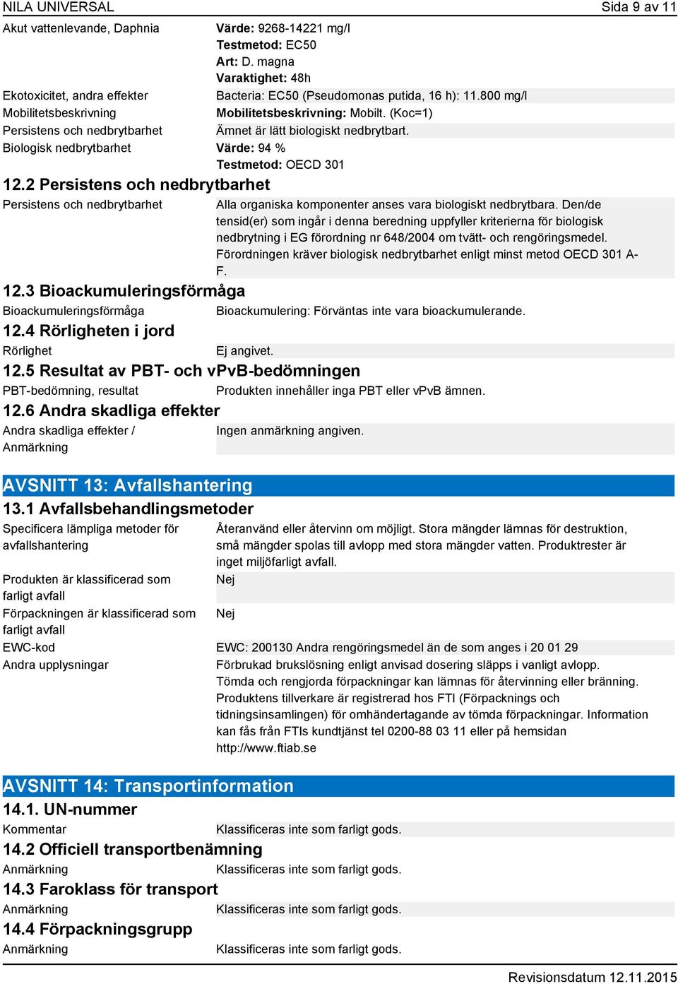 (Koc=1) Persistens och nedbrytbarhet t är lätt biologiskt nedbrytbart. Biologisk nedbrytbarhet Värde: 94 % Testmetod: OECD 301 12.