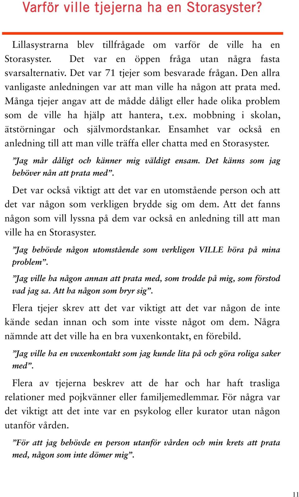 Många tjejer angav att de mådde dåligt eller hade olika problem som de ville ha hjälp att hantera, t.ex. mobbning i skolan, ätstörningar och självmordstankar.