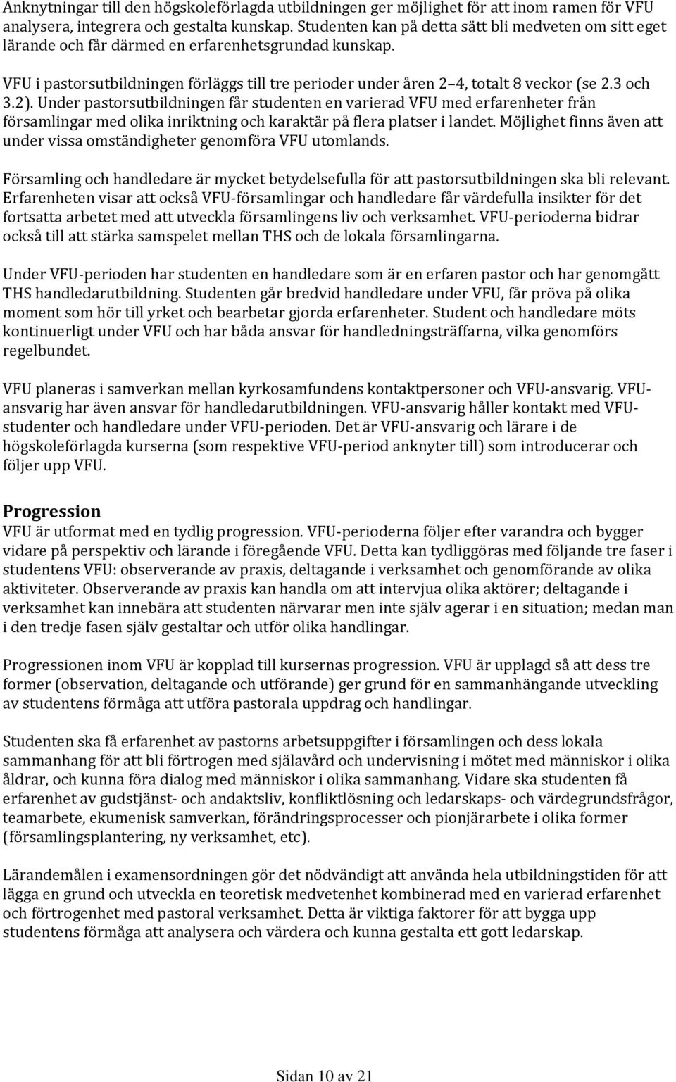 3 och 3.2). Under pastorsutbildningen får studenten en varierad VFU med erfarenheter från församlingar med olika inriktning och karaktär på flera platser i landet.