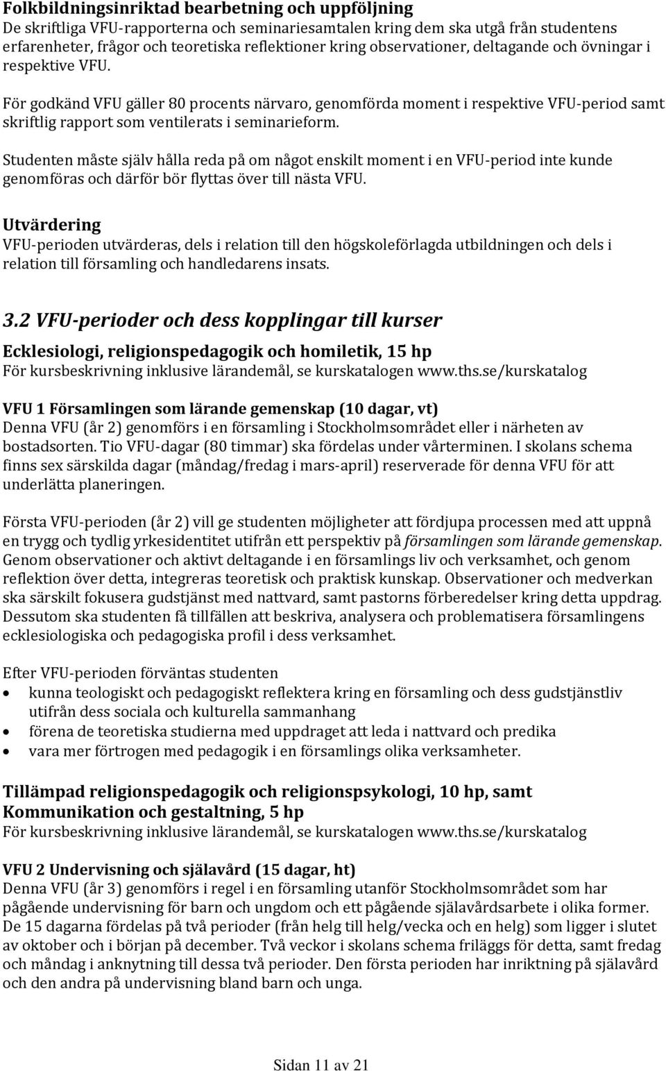 Studenten måste själv hålla reda på om något enskilt moment i en VFU-period inte kunde genomföras och därför bör flyttas över till nästa VFU.