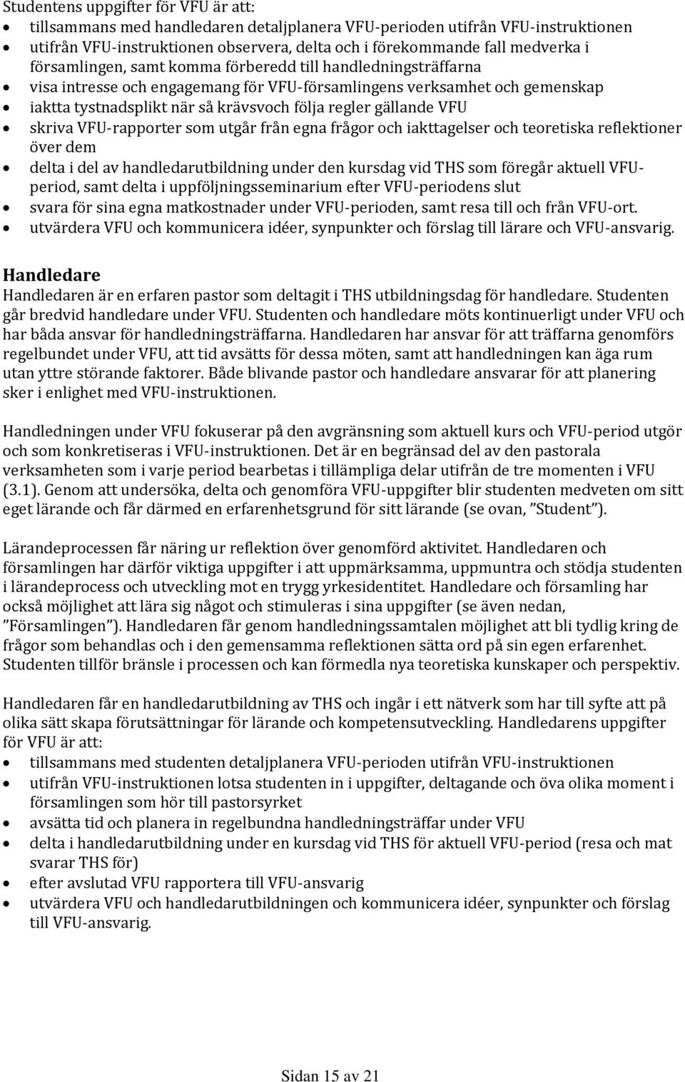 VFU skriva VFU-rapporter som utgår från egna frågor och iakttagelser och teoretiska reflektioner över dem delta i del av handledarutbildning under den kursdag vid THS som föregår aktuell VFUperiod,